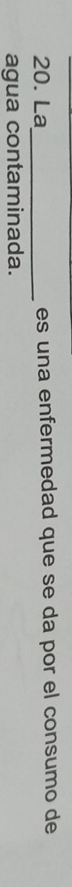 La_ es una enfermedad que se da por el consumo de 
agua contaminada.