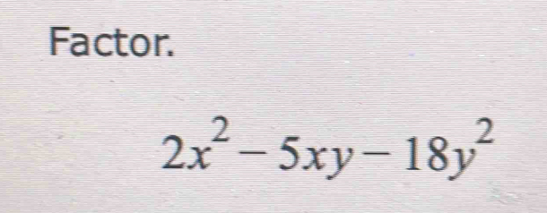 Factor.
2x^2-5xy-18y^2