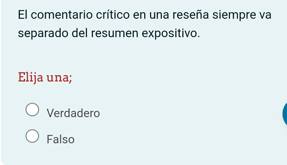 El comentario crítico en una reseña siempre va
separado del resumen expositivo.
Elija una;
Verdadero
Falso