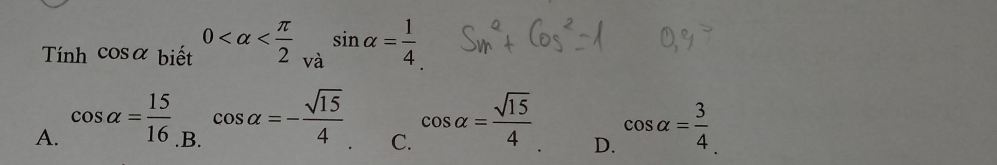 Tính cos alpha biết 0
A. cos alpha = 15/16  .B.
cos alpha =- sqrt(15)/4  C.
cos alpha = sqrt(15)/4 
D. cos alpha = 3/4 