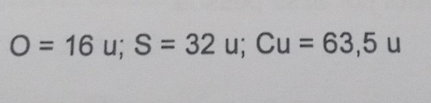 O=16u; S=32u; Cu=63,5u