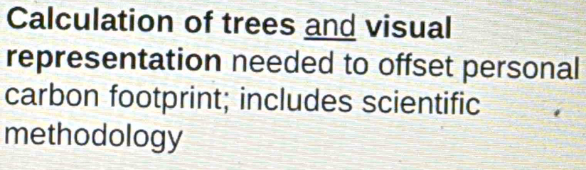 Calculation of trees and visual 
representation needed to offset personal 
carbon footprint; includes scientific 
methodology