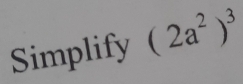 Simplify (2a^2)^3