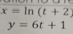 x=ln (t+2)
y=6t+1