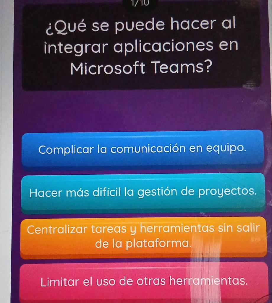 1710
¿Qué se puede hacer al
integrar aplicaciones en
Microsoft Teams?
Complicar la comunicación en equipo.
Hacer más difícil la gestión de proyectos.
Centralizar tareas y herramientas sin salir
de la plataforma.
Limitar el uso de otras herramientas.