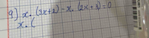 9 x.((3x+2)-x.(2x+3)=0