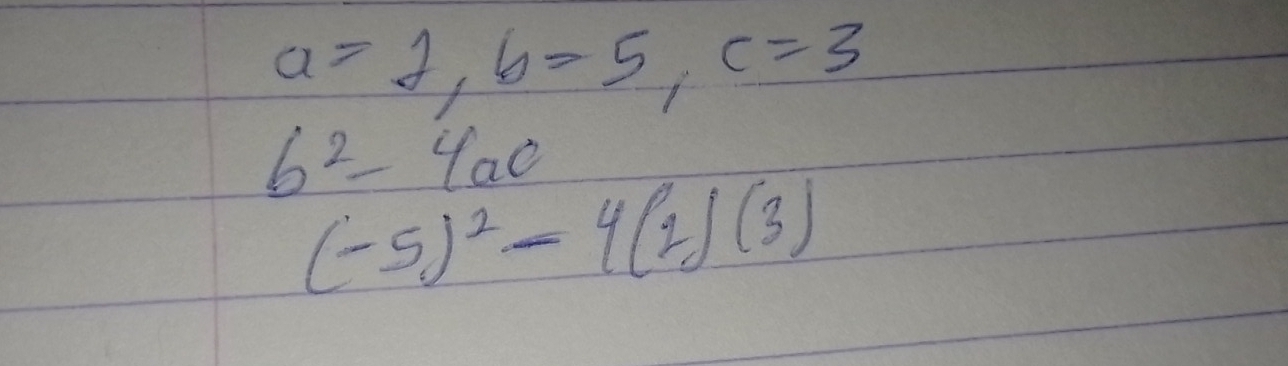 a=2, b=5, c=3
b^2-4ac
(-5)^2-4(1)(3)