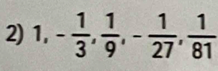 1, - 1/3 ,  1/9 , - 1/27 ,  1/81 