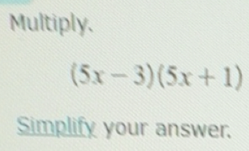 Solved: Multiply. (5x-3)(5x+1) Simplify your answer. [Math]