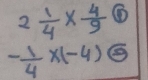 2 1/4 *  4/9  enclosecircle1
- 1/4 * (-4) enclosecircle2