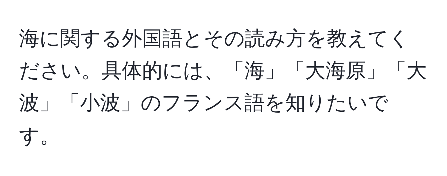 海に関する外国語とその読み方を教えてください。具体的には、「海」「大海原」「大波」「小波」のフランス語を知りたいです。