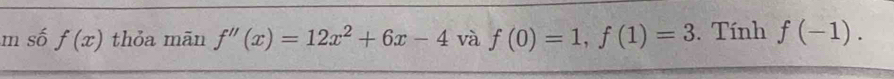 số f(x) thỏa mãn f''(x)=12x^2+6x-4 và f(0)=1, f(1)=3. Tính f(-1).