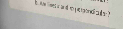 ! 
b. Are lines k and m perpendicular?