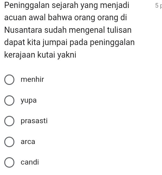 Peninggalan sejarah yang menjadi 5 p
acuan awal bahwa orang orang di
Nusantara sudah mengenal tulisan
dapat kita jumpai pada peninggalan
kerajaan kutai yakni
menhir
yupa
prasasti
arca
candi