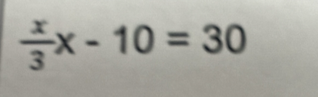  x/3 x-10=30