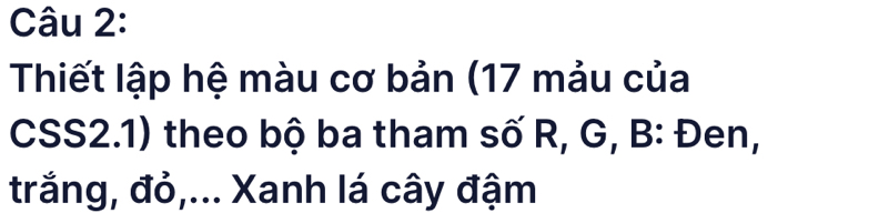 Thiết lập hệ màu cơ bản (17 mảu của 
CSS2.1) theo bộ ba tham số R, G, B : Đen, 
trắng, đỏ,... Xanh lá cây đậm