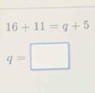 16+11=q+5