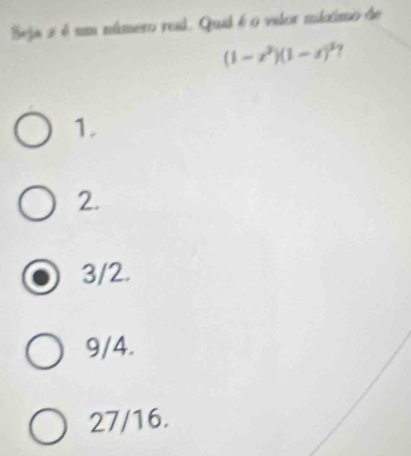 Seja 2 é um número resil. Quid é o valor mlctmo de
(1-x^2)(1-x)^2 ?
1.
2.
3/2.
9/4.
27/16.