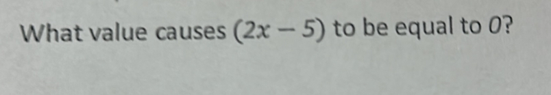 What value causes (2x-5) to be equal to 0?