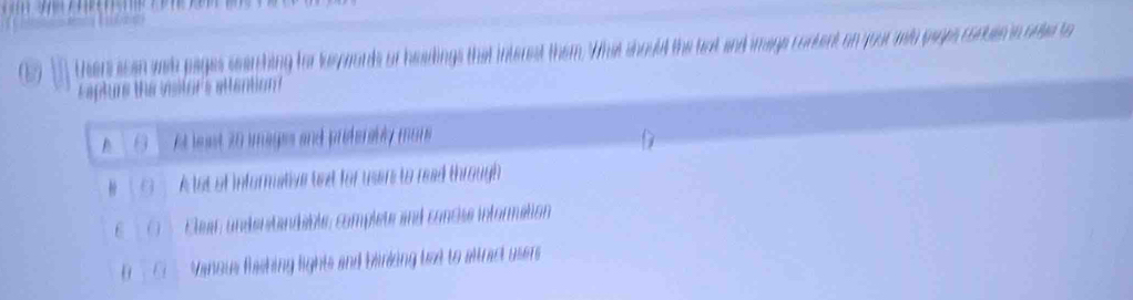 Cay ther scan wih pages searhing for keraords or healings that interet them. What should the bat and mage content on your wih pages conber in onke to
e a turs the vstor's attention
A et least 20 images and proferably mons
A lot of informative text for users to read through
Clear understandable; complete and concise information
. Vanous fashing lights and blinking bat to altract users