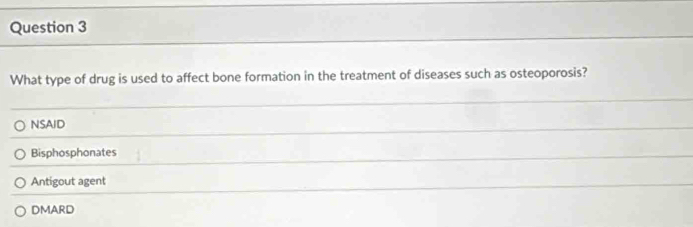 What type of drug is used to affect bone formation in the treatment of diseases such as osteoporosis?
NSAID
Bisphosphonates
Antigout agent
DMARD