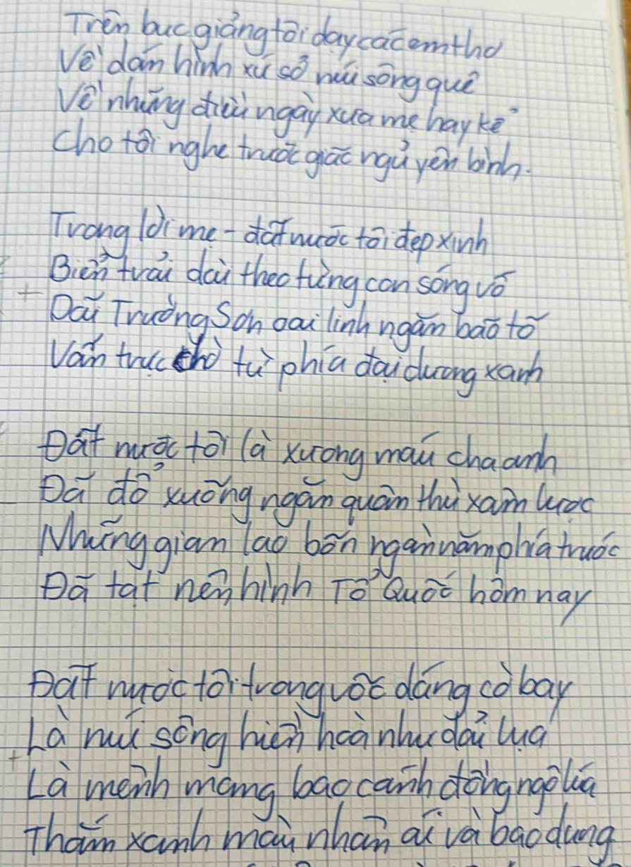 Tren bucgiáng foidaycacemthd 
Vedan hinn xu so wi songquē 
Vènhing diòngāi xua me hay kē 
chotoi nghe truoc gāo ngù yèn binh 
Trong loi me dafwtàc toi dep xinh 
Ben twái dài theo fng can songvǒ 
Dai Truǒng Son bai linh ngǎn bāo to 
Van tructho fu phía dau duing xarh 
Dat muàc to (à xuong mau chaanh 
Da dó xuōng ngán quán thi xambuoc 
Whinggian lao bon rgannampha truǒ 
Da tat nen hinh To Quo homnay 
Dat woc to tranguoc dang sobay 
Lamu sènghèihcànhrdàilug 
La menh mang baocann dongnoolā 
Tham xanh mai nhan ai vàbao dung