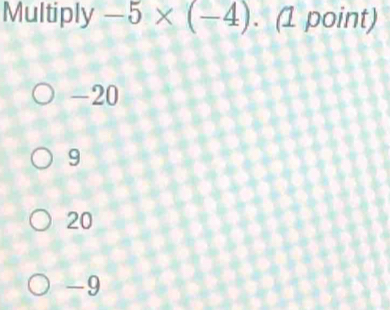 Multiply -5* (-4). (1 point)
-20
9
20
-9