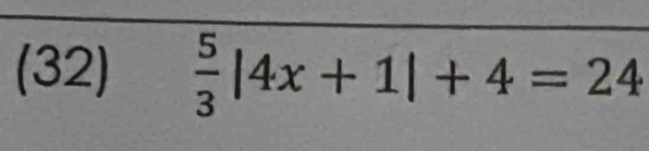 (32)  5/3 |4x+1|+4=24