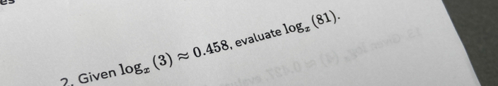 Given log _x(3)approx 0.458 , evaluate log _x(81).