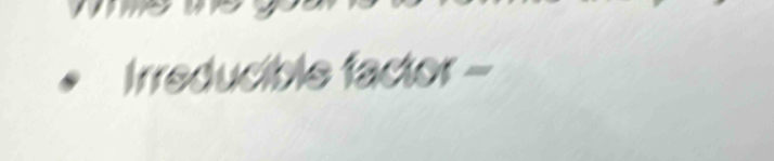 Irreducible factor -