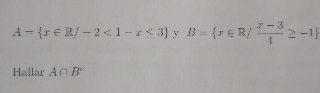 A= x∈ R/-2<1-x≤ 3 B= x∈ R/ (x-3)/4 ≥ -1 y 
Hallar A∩ B^c