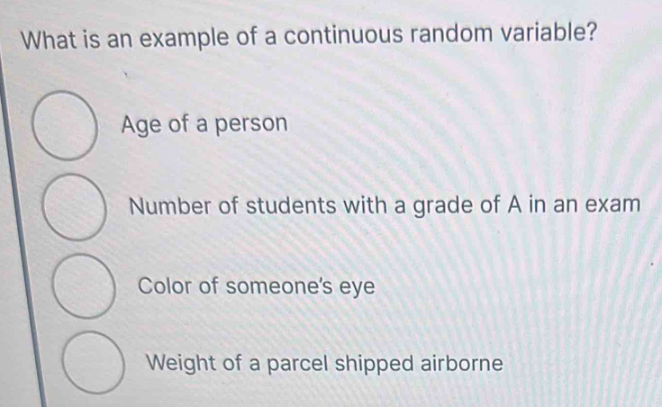 Solved: What is an example of a continuous random variable? Age of a ...