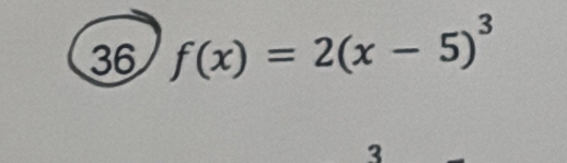 36 f(x)=2(x-5)^3
3