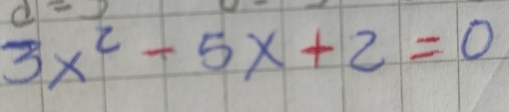 d=2
3x^2-5x+2=0