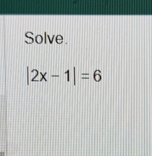 Solve.
|2x-1|=6