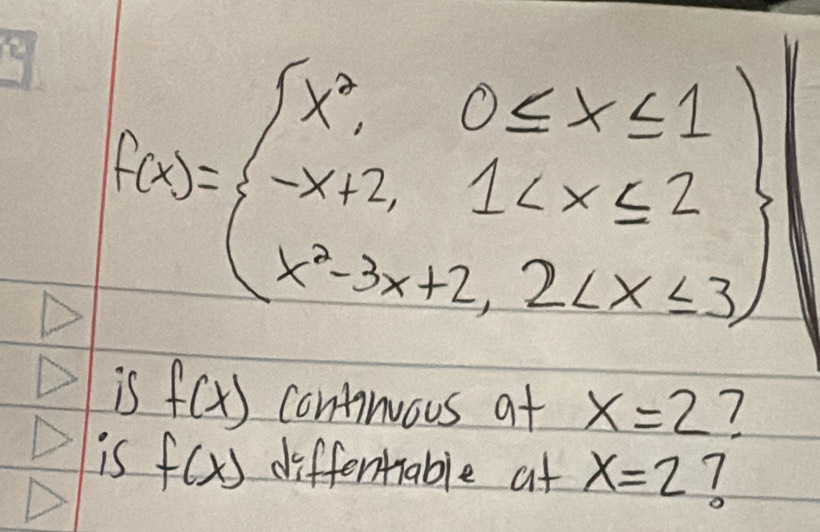 f(x)=beginarrayl x^2,0≤ x≤ 1 -x+2,1
is f(x) continuous at x=2 7 
is f(x) differtable at x=2 7