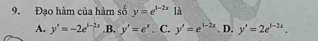 Đạo hàm của hàm số y=e^(1-2x) a
A. y'=-2e^(1-2x) .B. y'=e^x. C. y'=e^(1-2x). D. y'=2e^(1-2x).