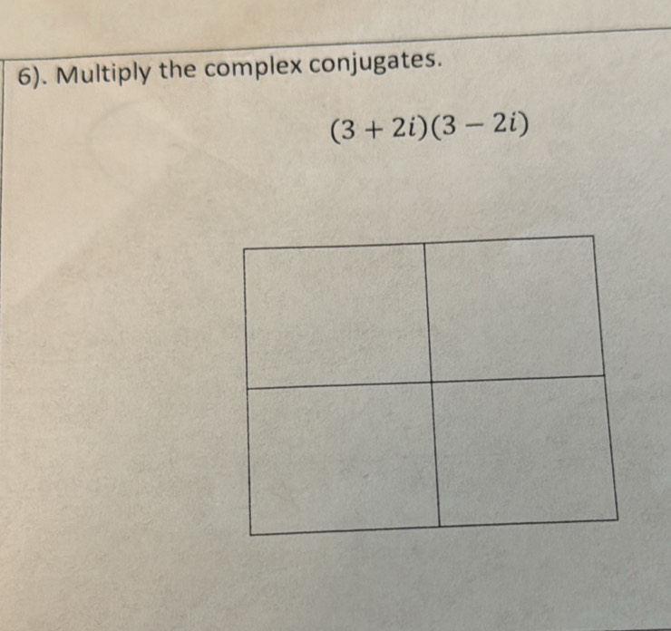 6). Multiply the complex conjugates.
(3+2i)(3-2i)