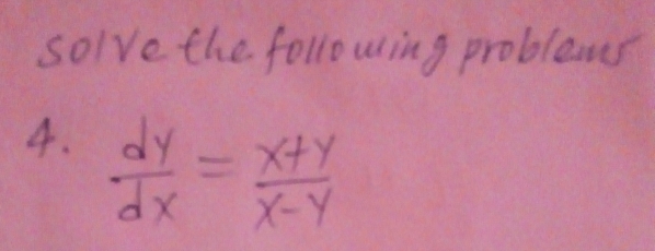 solve the following problems 
4.  dy/dx = (x+y)/x-y 