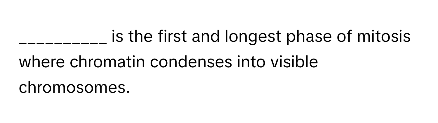 is the first and longest phase of mitosis where chromatin condenses into visible chromosomes.