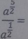 frac a^(frac 5)2a^(frac 1)2=