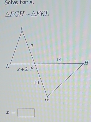 Solve for x.
△ FGHsim △ FKL
x=□