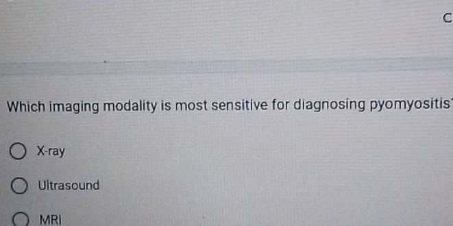 Which imaging modality is most sensitive for diagnosing pyomyositis
X -ray
Ultrasound
MRI