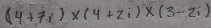 (4+7i)* (4+2i)* (3-2i)