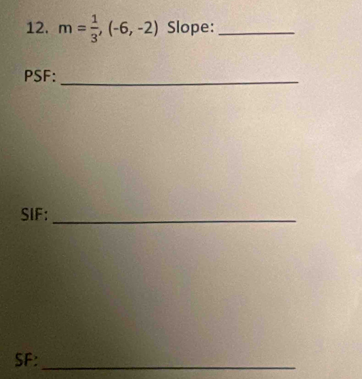 m= 1/3 ,(-6,-2) Slope:_ 
_ 
PSF: 
SIF:_ 
SF:_