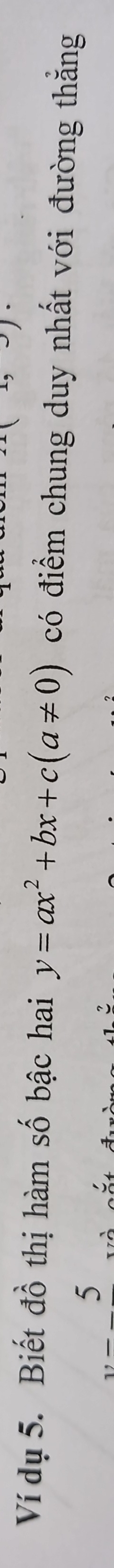 m(1,J)
Ví dụ 5. Biết đồ thị hàm số bậc hai y=ax^2+bx+c(a!= 0) có điểm chung duy nhất với đường thắng
y- 5