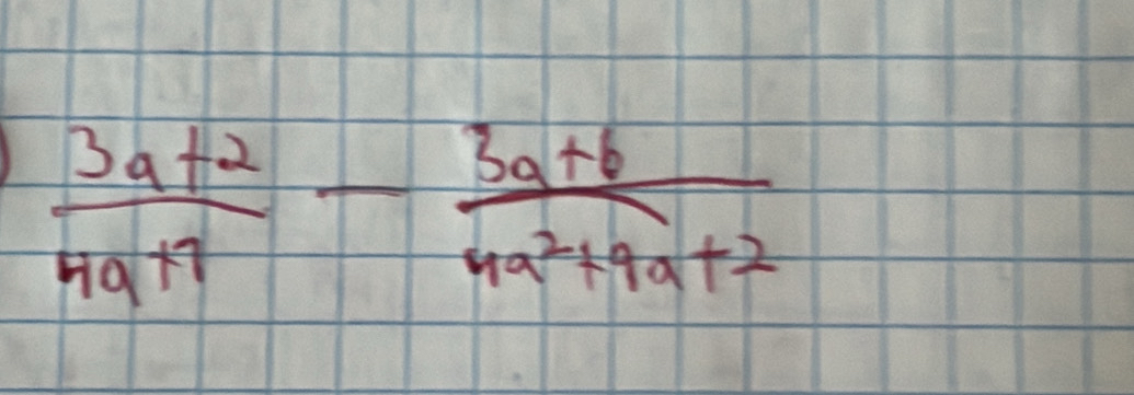  (3a+2)/4a+7 - (3a+6)/4a^2+9a+2 