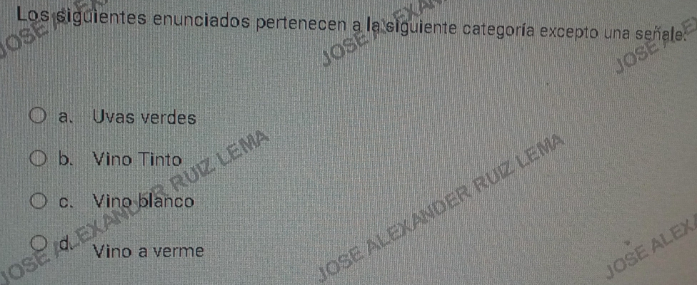 Los siguientes enunciados pertenecen a la siguiente categoría excepto una señale: 
a. Uvas verdes 
b. Vino Tinto ZLEMA 
c. Vino blanco 
OSE AlexAnDER RUíz LEM 
JOSE ALEX 
Vino a verme