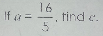 a= 16/5  , find c.