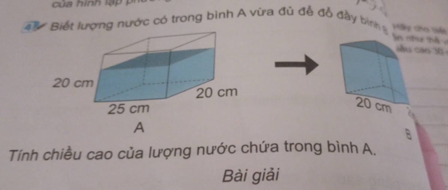 Biết lượng nước có trong bình A vừa đủ đễ đổ đầy bình Mấy cho siết 
Sn như thế v 
cao 30
A 
B 
Tính chiều cao của lượng nước chứa trong bình A. 
Bài giải